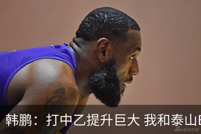 韩鹏：打中乙提升巨大 我和泰山B队球员共同成长